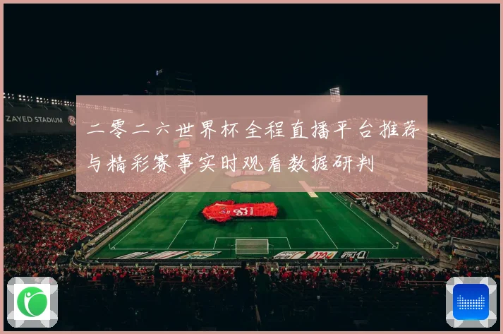 二零二六世界杯全程直播平台推荐与精彩赛事实时观看数据研判