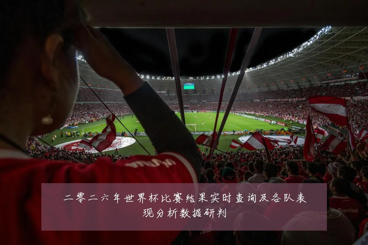 二零二六年世界杯比赛结果实时查询及各队表现分析数据研判
